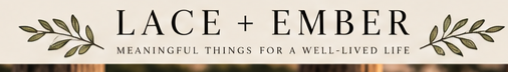 Lace + Ember — Meaningful Things for a Well-Lived Life